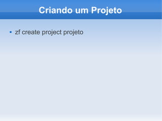 Criando um Projeto


zf create project projeto

 