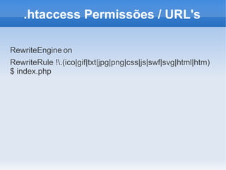 .htaccess Permissões / URL's
RewriteEngine on
RewriteRule !.(ico|gif|txt|jpg|png|css|js|swf|svg|html|htm)
$ index.php

 