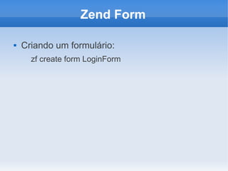 Zend Form


Criando um formulário:
zf create form LoginForm

 