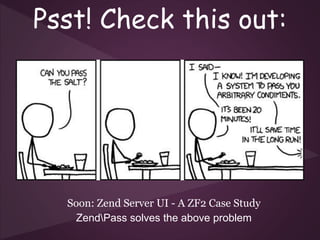 Psst! Check this out:
Soon: Zend Server UI - A ZF2 Case Study
ZendPass solves the above problem
 