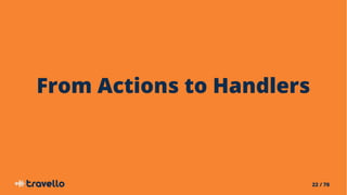 22 / 70
From Actions to Handlers
 