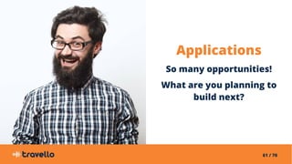 61 / 70
Applications
So many opportunities!
What are you planning to
build next?
 