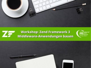 Workshop: Zend Framework 3Workshop: Zend Framework 3
Middleware-Anwendungen bauenMiddleware-Anwendungen bauen
 