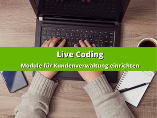 Live CodingLive Coding
Module für Kundenverwaltung einrichtenModule für Kundenverwaltung einrichten
 