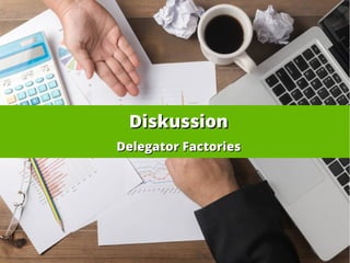 DiskussionDiskussion
Delegator FactoriesDelegator Factories
 
