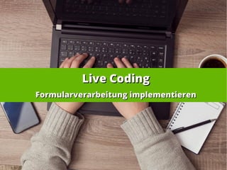Live CodingLive Coding
Formularverarbeitung implementierenFormularverarbeitung implementieren
 