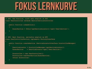 FFookkuuss LLeerrnnkkuurrvvee 
63 / 69 
// ZF2: Bad Practice, nicht mehr möglich im ZF3 
class UserController extends Abst...