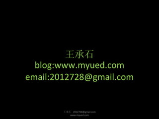王承石 blog:www.myued.com email:2012728@gmail.com 王承石  2012728@gmail.com www.myued.com 