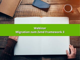WebinarWebinar
Migration zum Zend Framework 3Migration zum Zend Framework 3
 