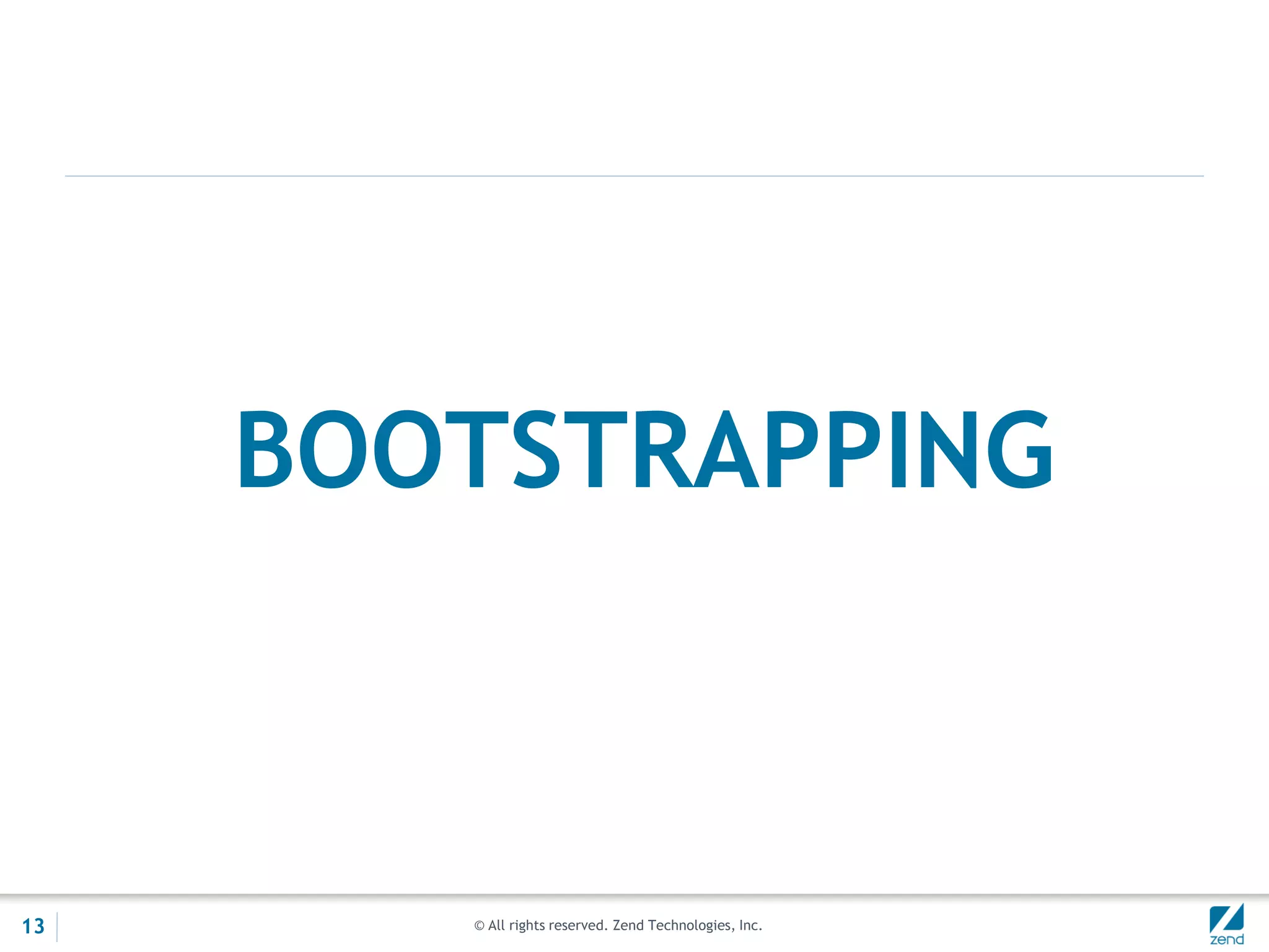 © All rights reserved. Zend Technologies, Inc.
BOOTSTRAPPING
13
 