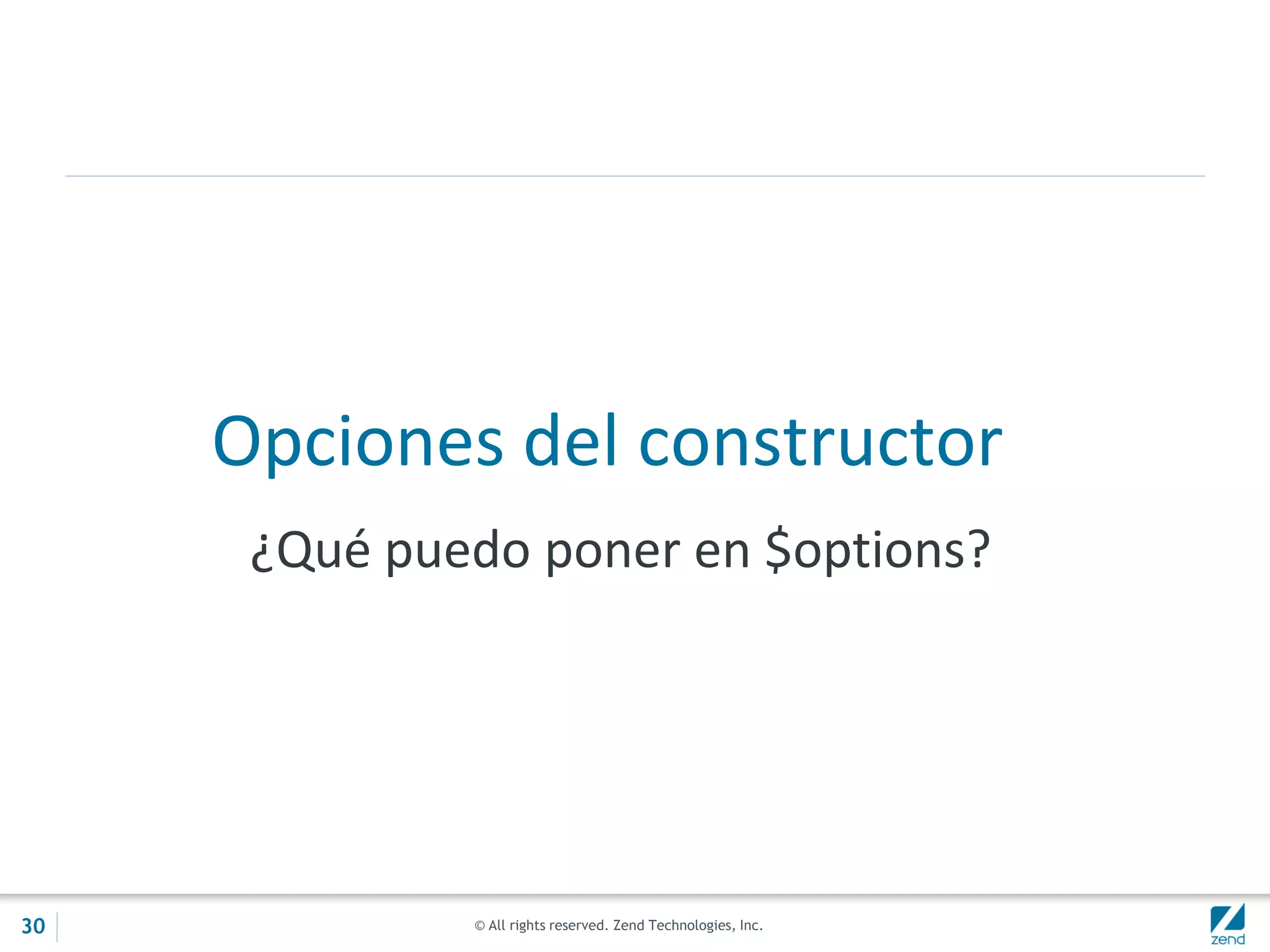 © All rights reserved. Zend Technologies, Inc.
Opciones del constructor
¿Qué puedo poner en $options?
30
 