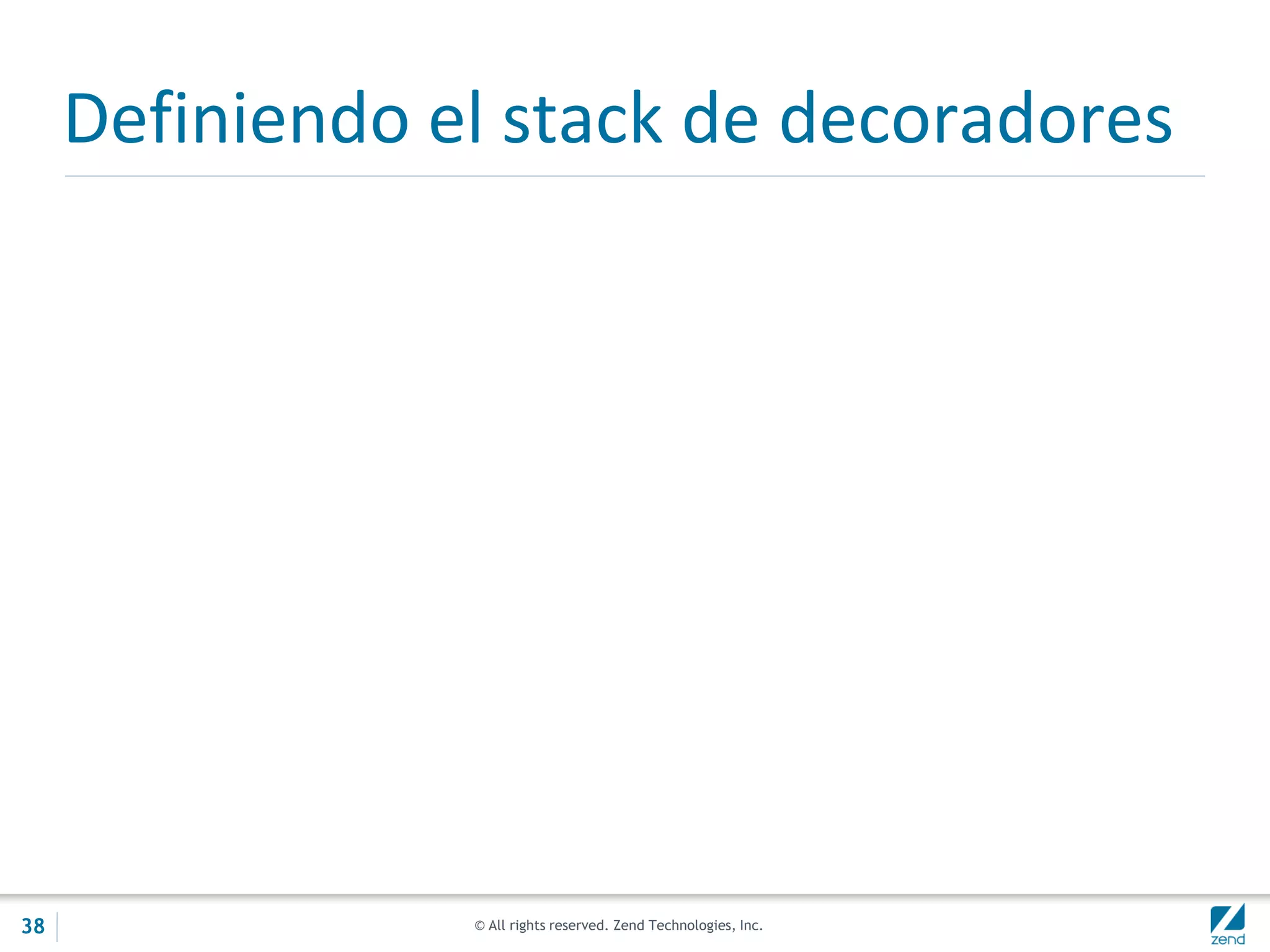 © All rights reserved. Zend Technologies, Inc.
Definiendo el stack de decoradores
38
 