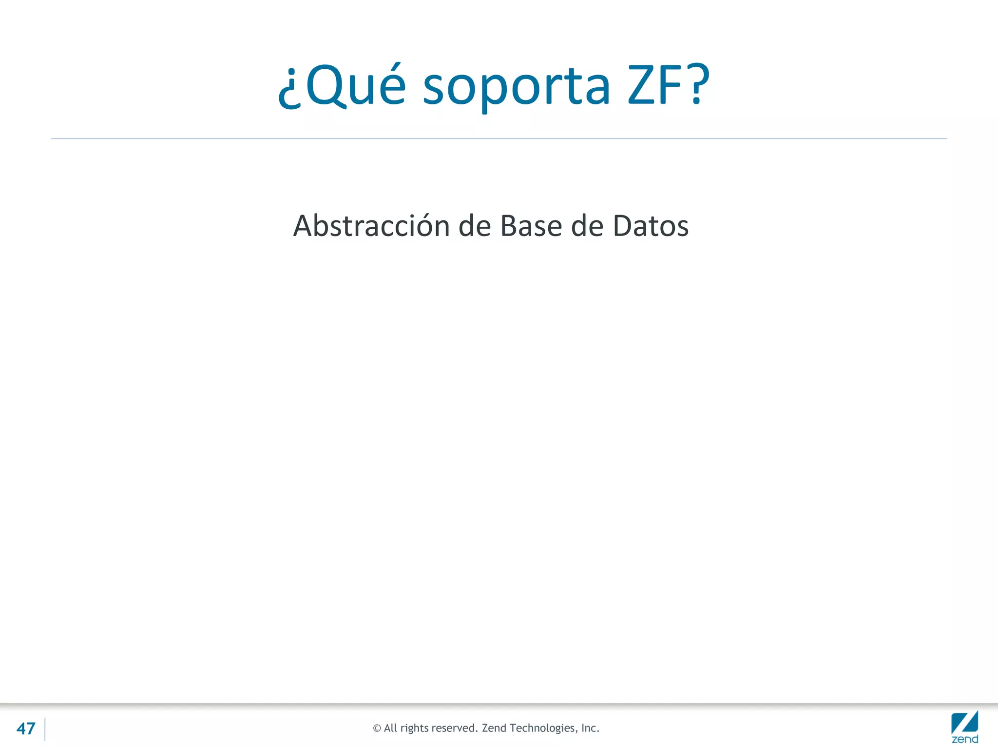 © All rights reserved. Zend Technologies, Inc.
¿Qué soporta ZF?
Abstracción de Base de Datos
47
 