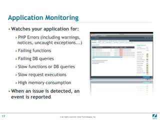 Application MonitoringWatches your application for:PHP Errors (including warnings, notices, uncaught exceptions...)Failing functionsFailing DB queries Slow functions or DB queriesSlow request executionsHigh memory consumptionWhen an issue is detected, an event is reported