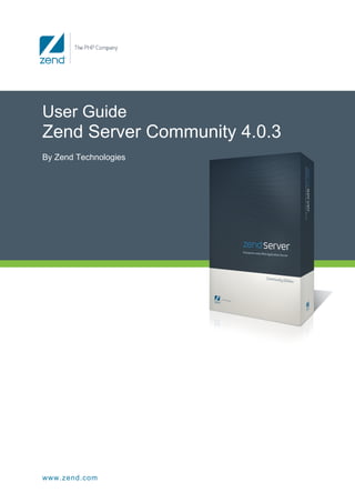 User Guide
Zend Server Community 4.0.3
By Zend Technologies




www.zend.com
 