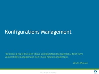 Konfigurations Management


“You have people that don't have configuration management, don't have
vulnerability management, don't have patch management.

                                                                                     Kevin Mitnick


                               © 2009 All rights reserved. Zend Technologies, Inc.
 