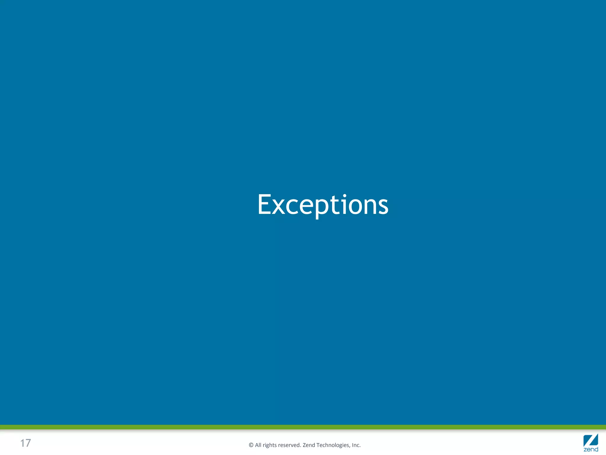 Exceptions




17   © All rights reserved. Zend Technologies, Inc.
 