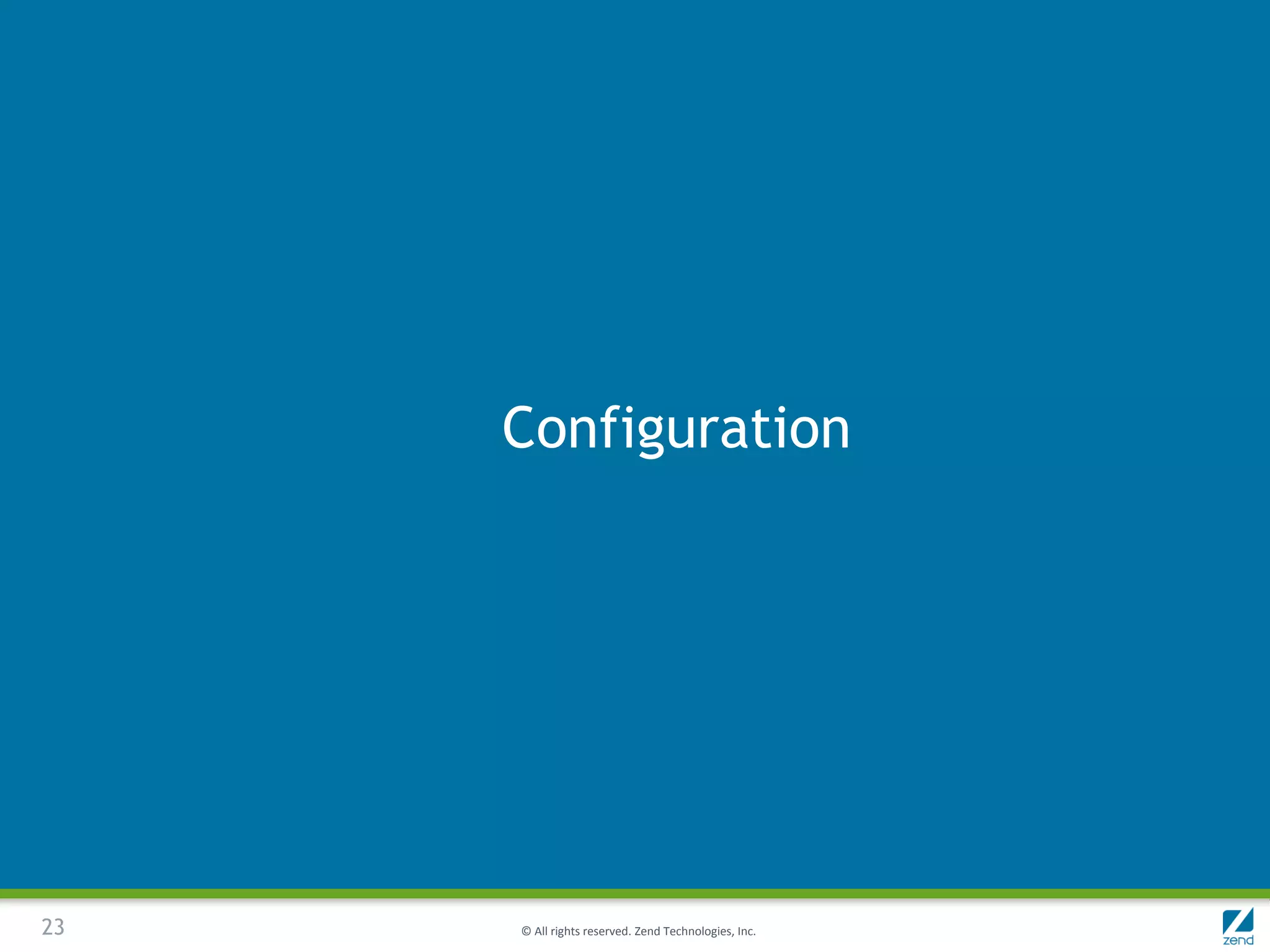Configuration




23   © All rights reserved. Zend Technologies, Inc.
 