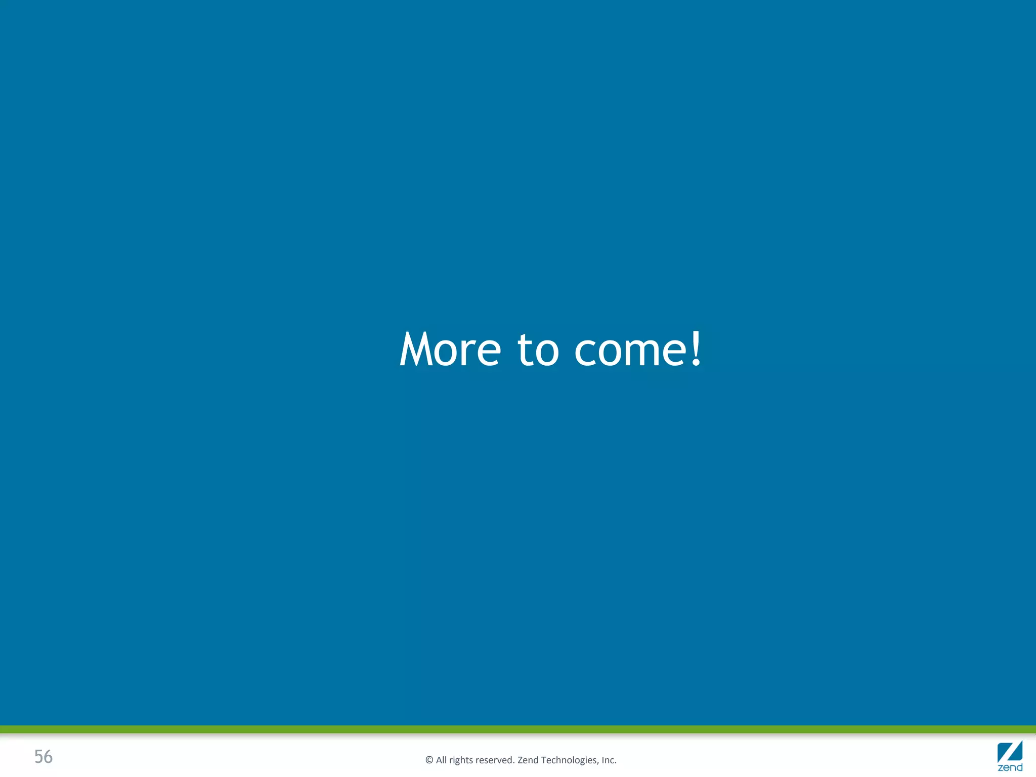 More to come!




56    © All rights reserved. Zend Technologies, Inc.
 