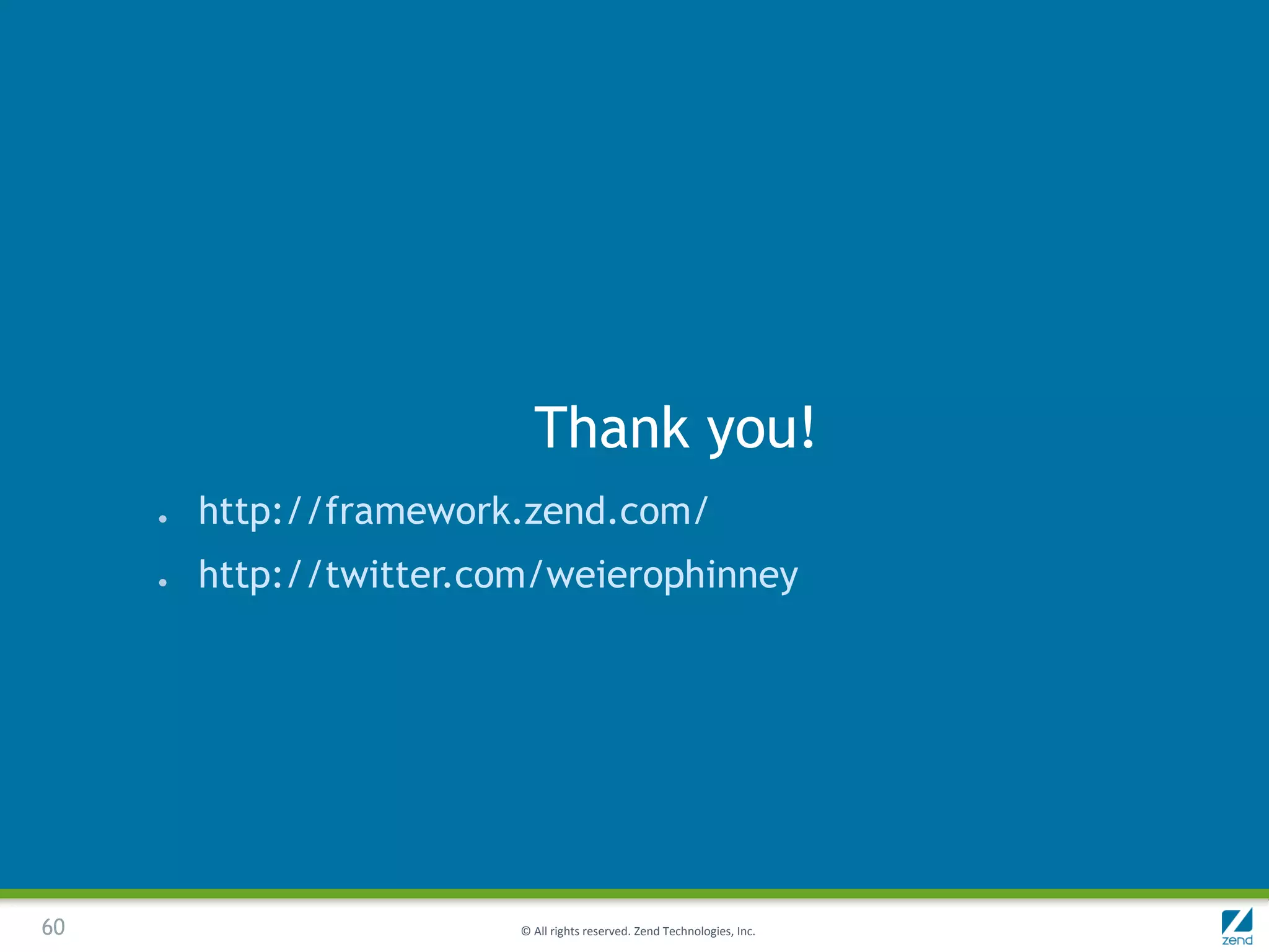 Thank you!
     ●   http://framework.zend.com/
     ●   http://twitter.com/weierophinney




60                        © All rights reserved. Zend Technologies, Inc.
 