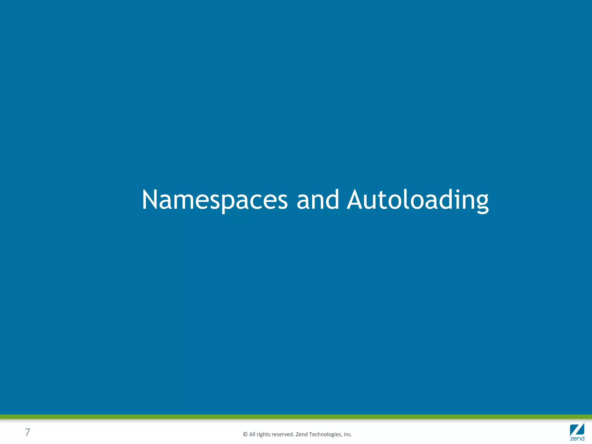 Namespaces and Autoloading




7          © All rights reserved. Zend Technologies, Inc.
 