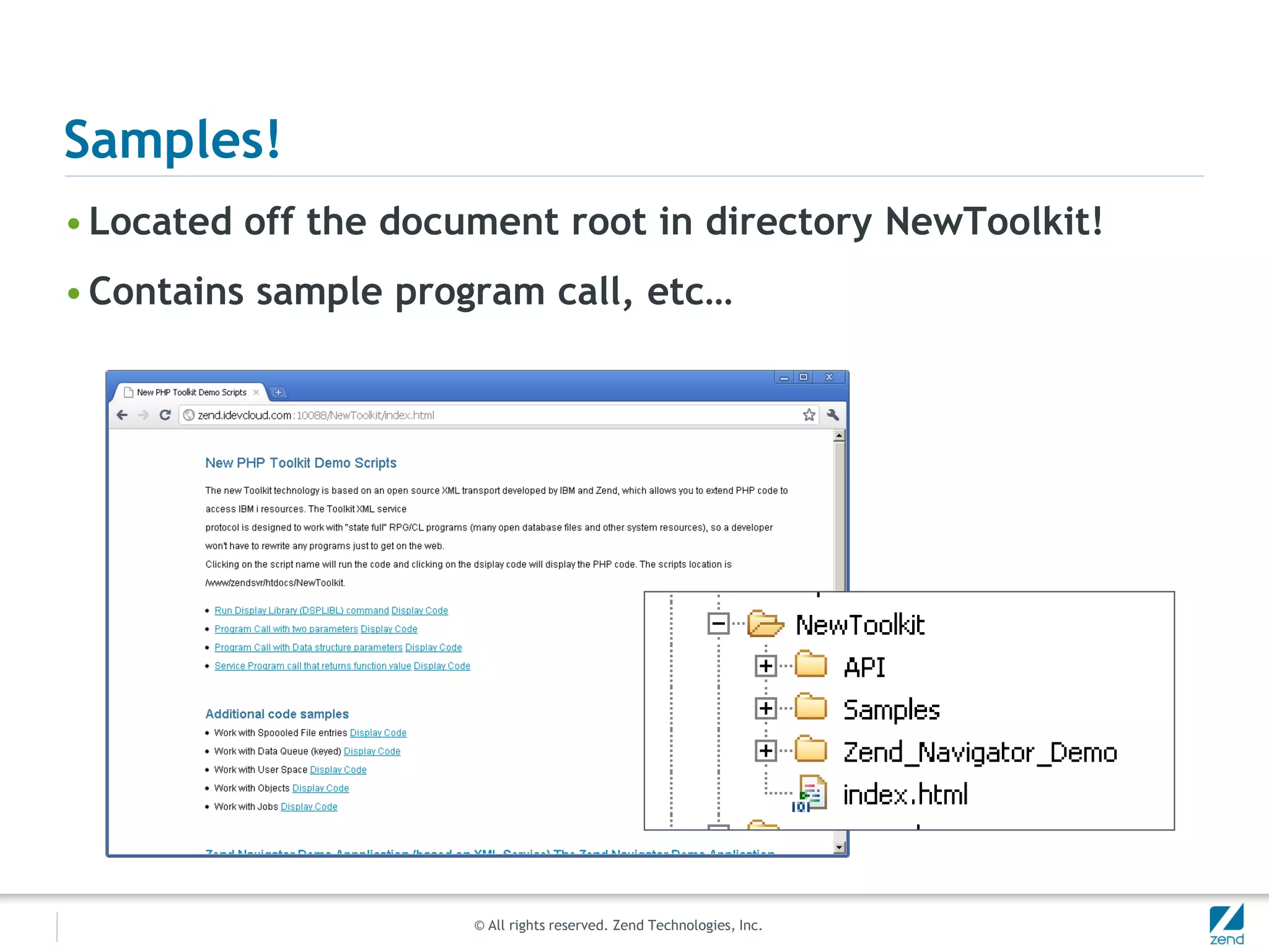 Samples!
• Located off the document root in directory NewToolkit!
• Contains sample program call, etc…




                      © All rights reserved. Zend Technologies, Inc.
 