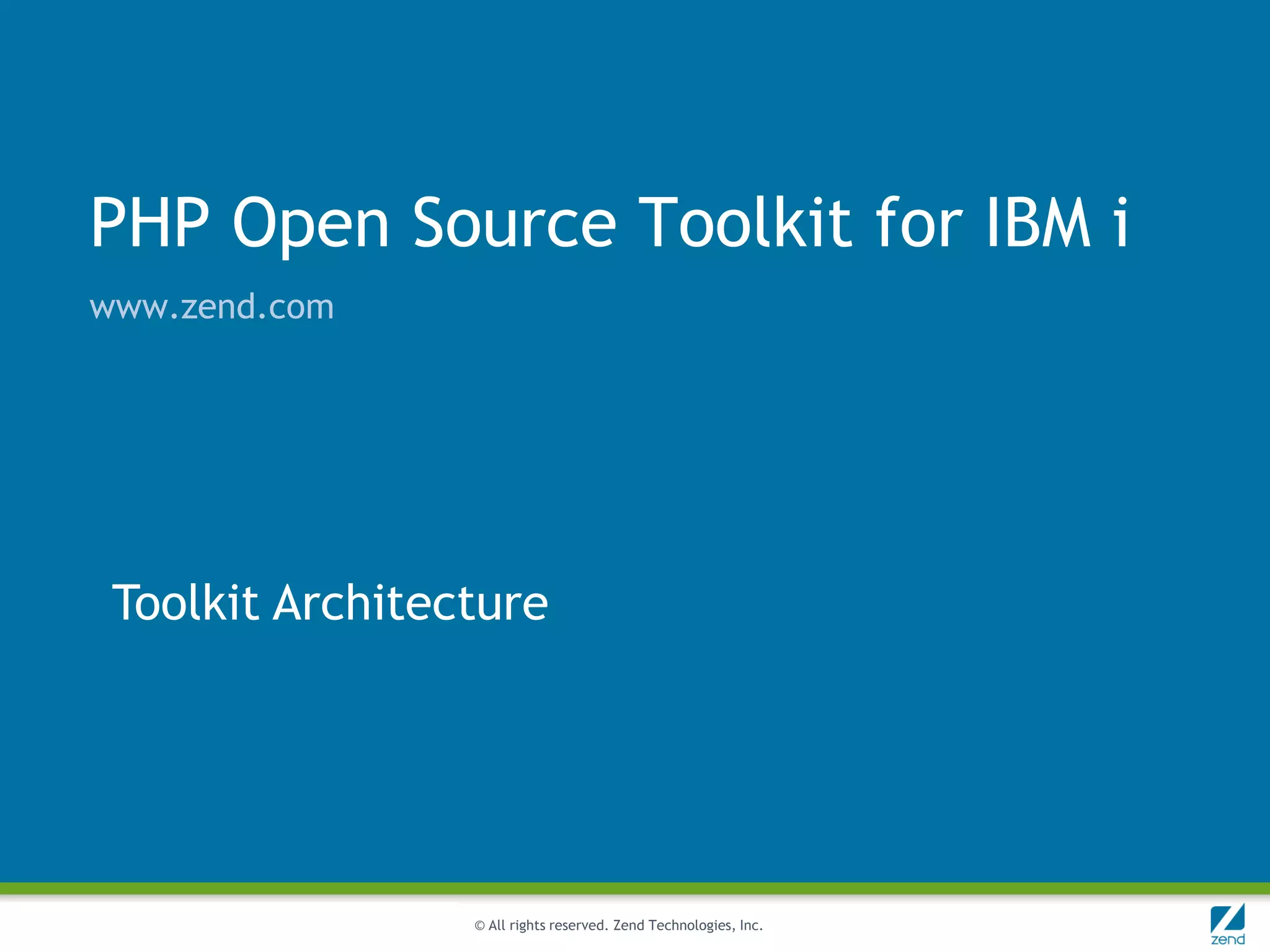 PHP Open Source Toolkit for IBM i
www.zend.com




 Toolkit Architecture




                 © All rights reserved. Zend Technologies, Inc.
 