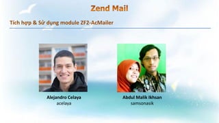 Tích hợp & Sử dụng module ZF2-AcMailer
Alejandro Celaya
acelaya
Abdul Malik Ikhsan
samsonasik
 
