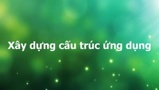 Xây dựng cấu trúc ứng dụng
 