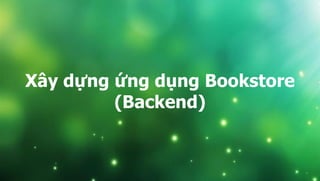 Xây dựng ứng dụng Bookstore
(Backend)
 