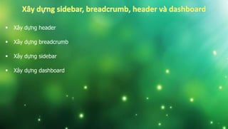 Xây dựng header
 Xây dựng breadcrumb
 Xây dựng sidebar
 Xây dựng dashboard
 