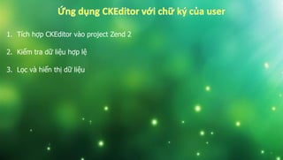 1. Tích hợp CKEditor vào project Zend 2
2. Kiểm tra dữ liệu hợp lệ
3. Lọc và hiển thị dữ liệu
 