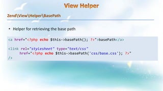 ZendViewHelperBasePath
<a href="<?php echo $this->basePath(); ?>">basePath</a>
<link rel="stylesheet" type="text/css"
href="<?php echo $this->basePath('css/base.css'); ?>"
/>
 