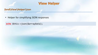 ZendViewHelperJson
echo $this->json($arrayData);
 