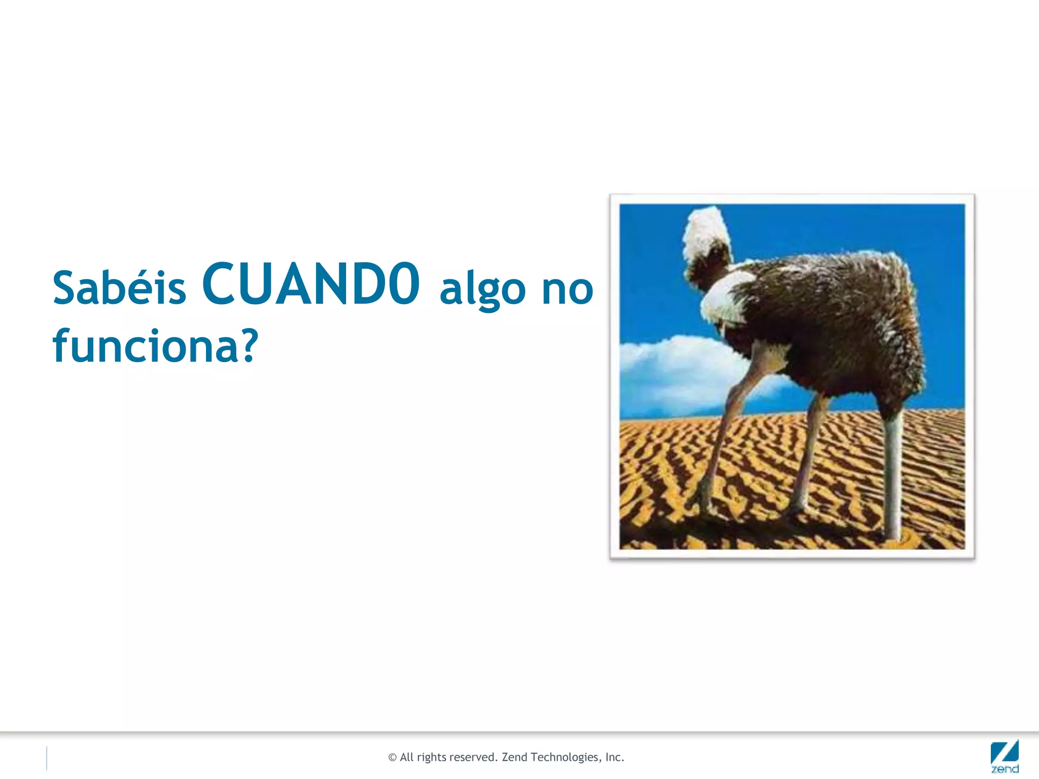 © All rights reserved. Zend Technologies, Inc.
Sabéis CUAND0 algo no
funciona?
 
