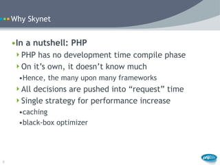 Why Skynet


    •In a nutshell: PHP
     PHP has no development time compile phase
     On it’s own, it doesn’t know mu...
