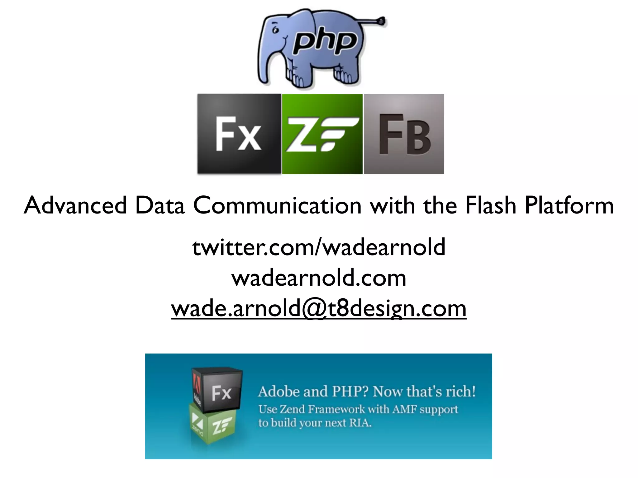 Advanced Data Communication with the Flash Platform
             twitter.com/wadearnold
                 wadearnold.com
            wade.arnold@t8design.com
 