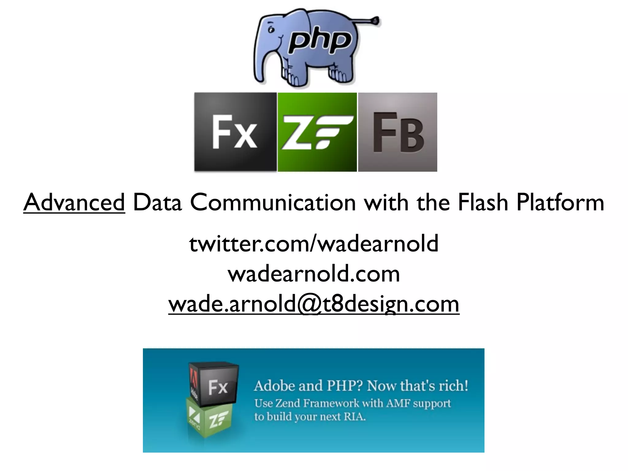 Advanced Data Communication with the Flash Platform
             twitter.com/wadearnold
                 wadearnold.com
            wade.arnold@t8design.com
 