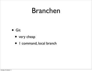 Branchen

                        • Git
                         • very cheap
                         • 1 command, local branch


dinsdag 18 oktober 11
 
