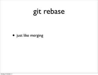 git rebase

                        • just like merging




dinsdag 18 oktober 11
 