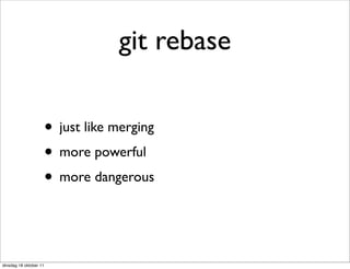 git rebase

                        • just like merging
                        • more powerful
                        • ...