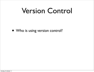 Version Control

                        • Who is using version control?




dinsdag 18 oktober 11
 