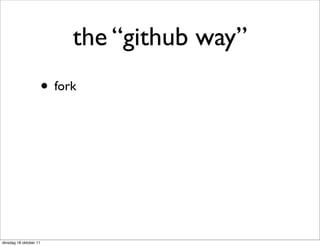 the “github way”
                        • fork




dinsdag 18 oktober 11
 