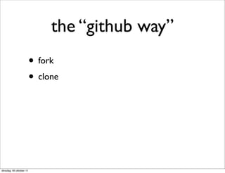 the “github way”
                        • fork
                        • clone




dinsdag 18 oktober 11
 