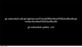 git submodule add git://github.com/FriendsOfSymfony/FOSUserBundle.git
                               vendor/bundles/FOS/Us...