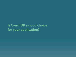 Is CouchDB a good choice
for your application?
 