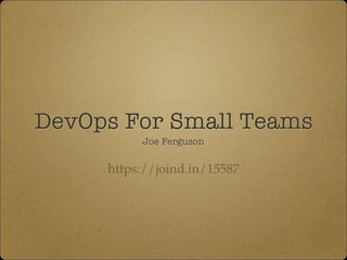 DevOps For Small Teams
Joe Ferguson
https://joind.in/15587
 