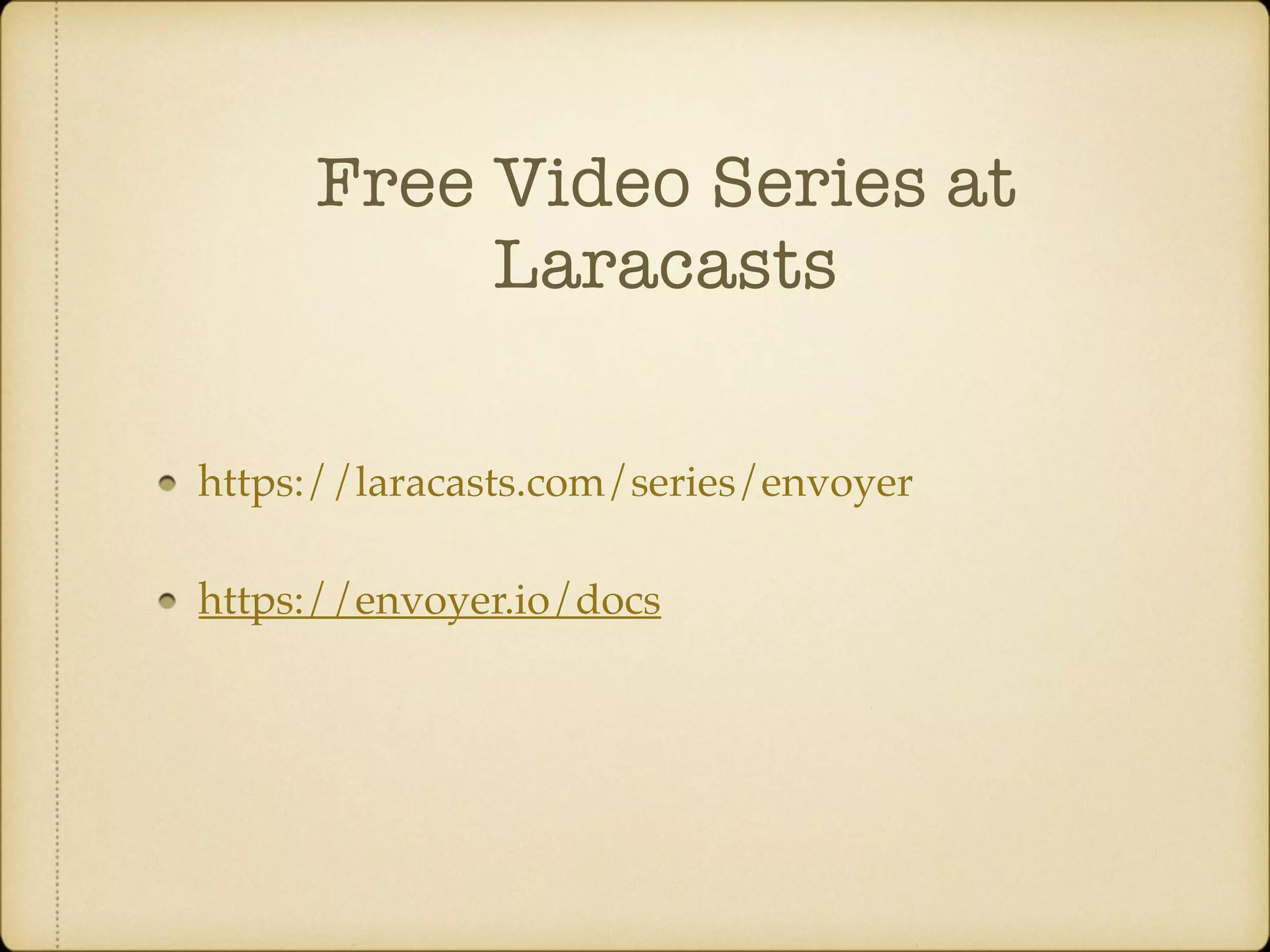 Free Video Series at Laracasts https://laracasts.com/series/envoyer https://envoyer.io/docs 