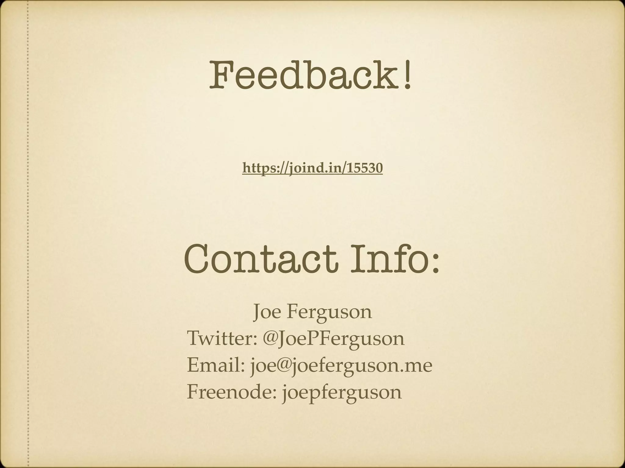 Feedback! https://joind.in/15530 Joe Ferguson Twitter: @JoePFerguson Email: joe@joeferguson.me Freenode: joepferguson Contact Info: 