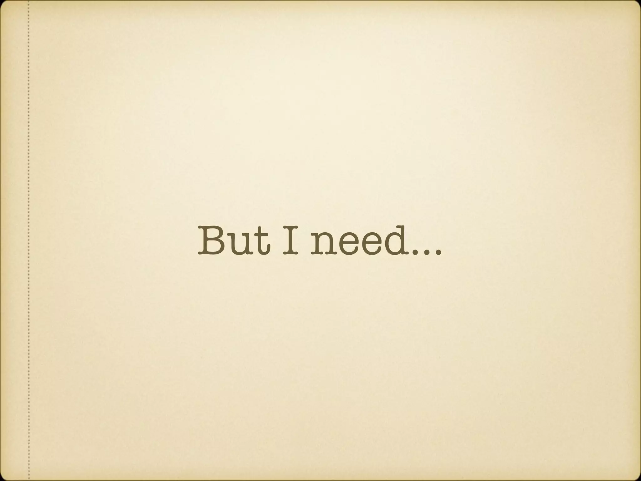 But I need… 